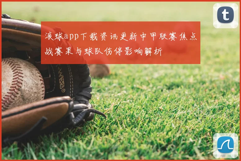 滚球app下载资讯更新中甲联赛焦点战赛果与球队伤停影响解析