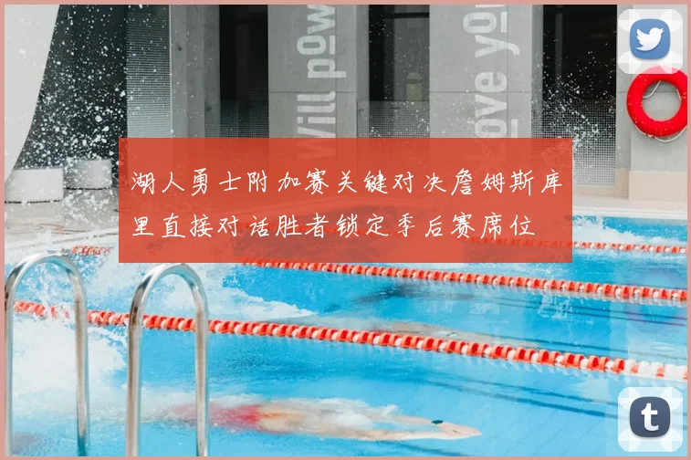 湖人勇士附加赛关键对决詹姆斯库里直接对话胜者锁定季后赛席位