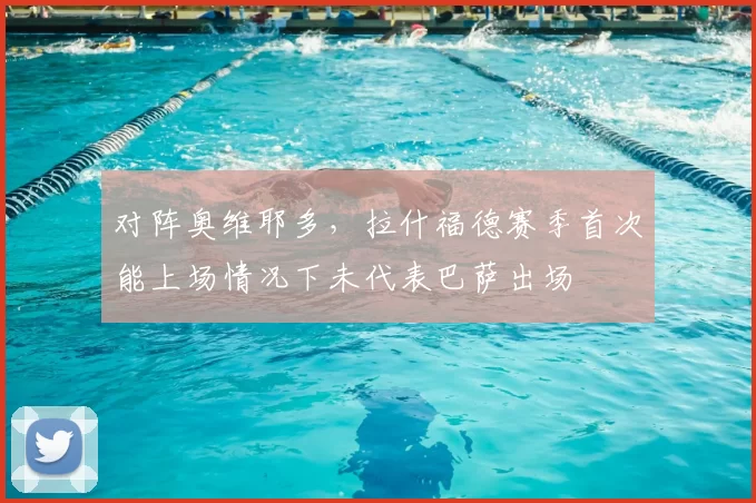 对阵奥维耶多，拉什福德赛季首次能上场情况下未代表巴萨出场