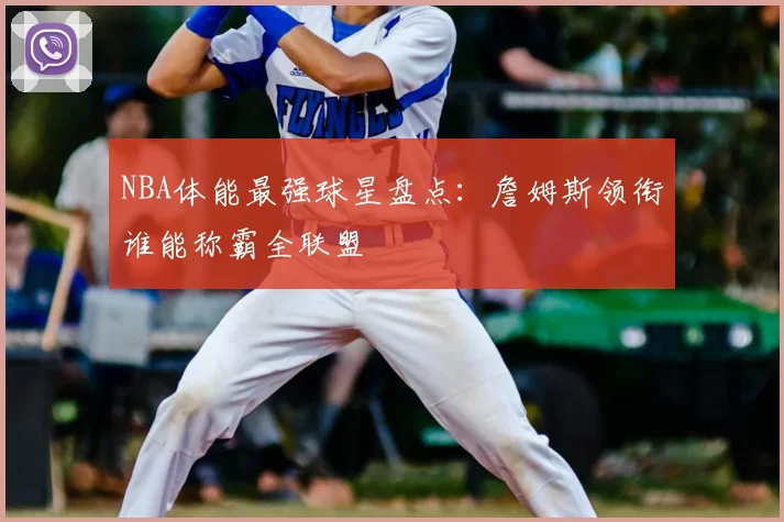 NBA体能最强球星盘点：詹姆斯领衔谁能称霸全联盟